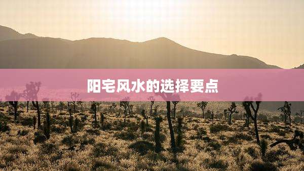 阳宅风水的选择要点