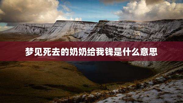 梦见死去的奶奶给我钱是什么意思