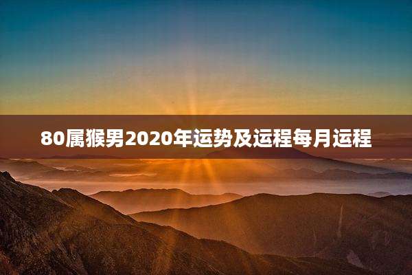 80属猴男2020年运势及运程每月运程
