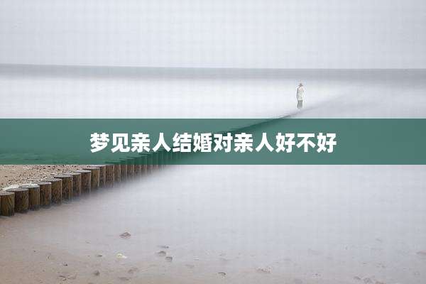 梦见亲人结婚对亲人好不好