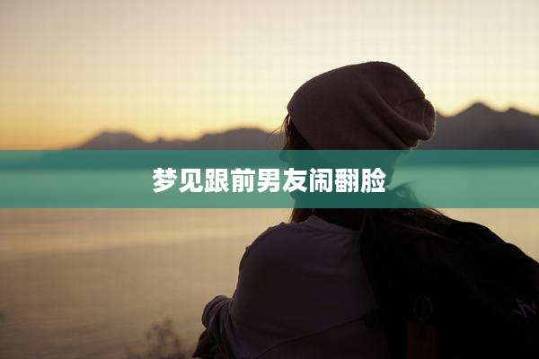 梦见跟前男友闹翻脸
