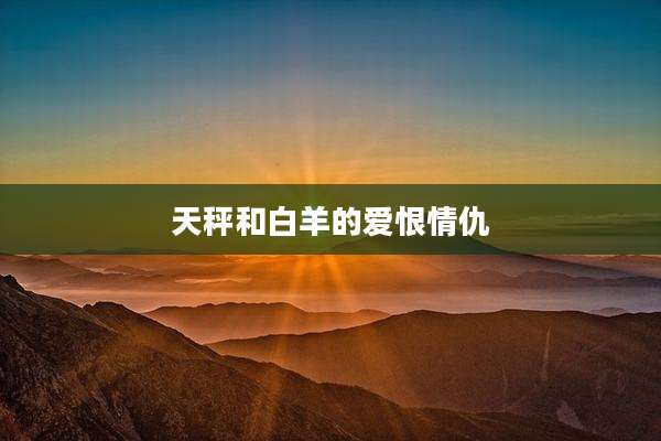 天秤和白羊的爱恨情仇