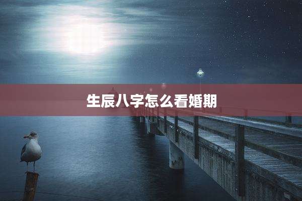 生辰八字怎么看婚期