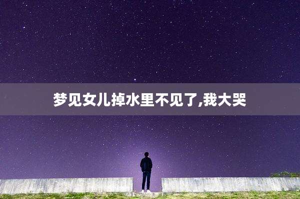 梦见女儿掉水里不见了,我大哭