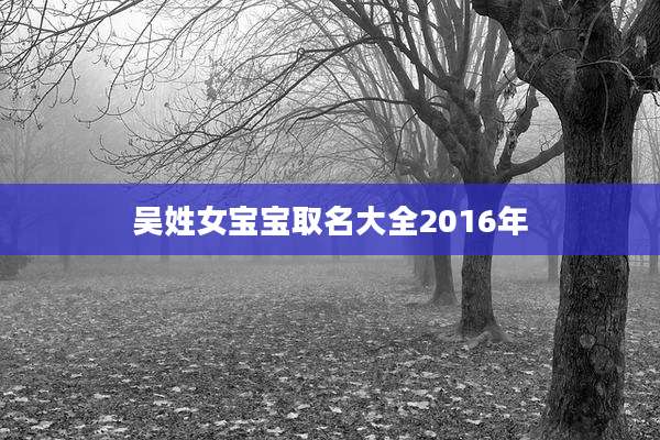 吴姓女宝宝取名大全2016年