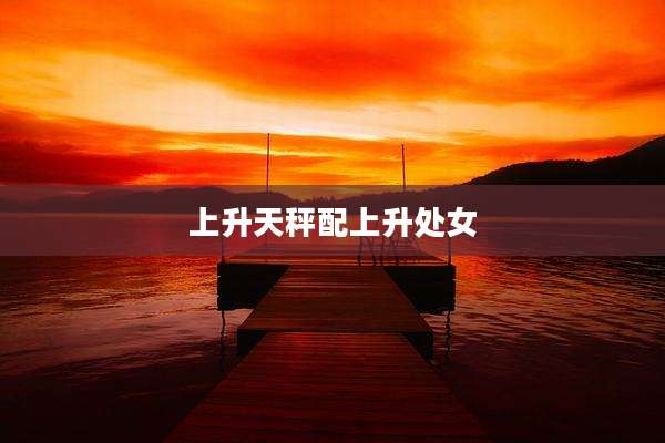 上升天秤配上升处女