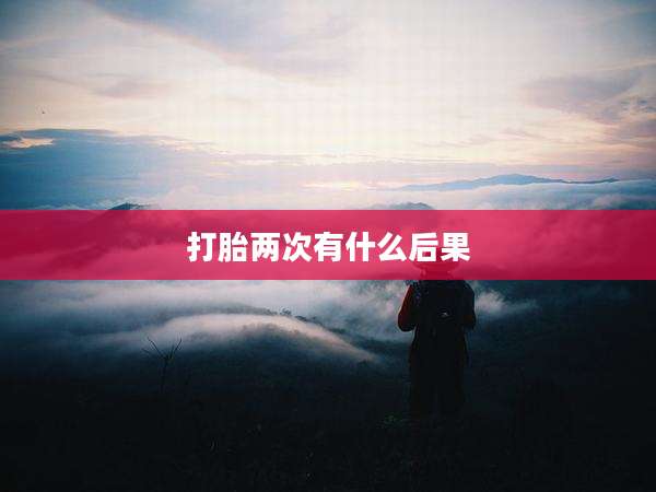 打胎两次有什么后果