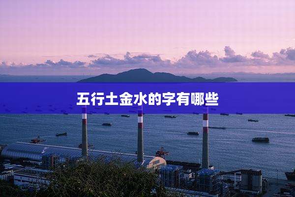 五行土金水的字有哪些