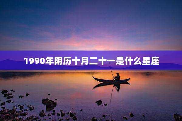 1990年阴历十月二十一是什么星座
