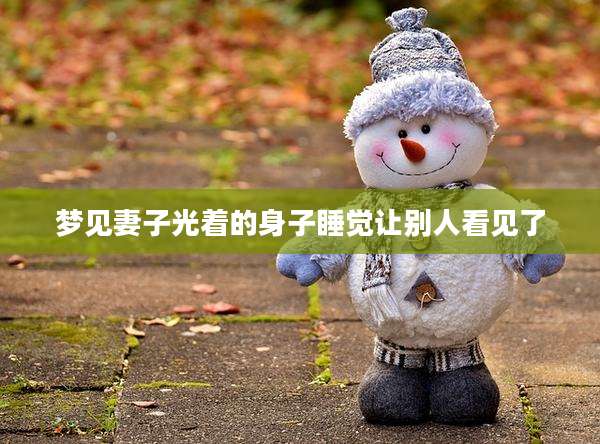 梦见妻子光着的身子睡觉让别人看见了
