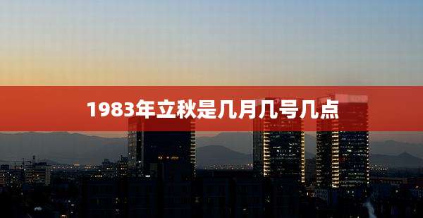 1983年立秋是几月几号几点
