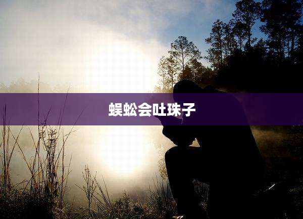 蜈蚣会吐珠子