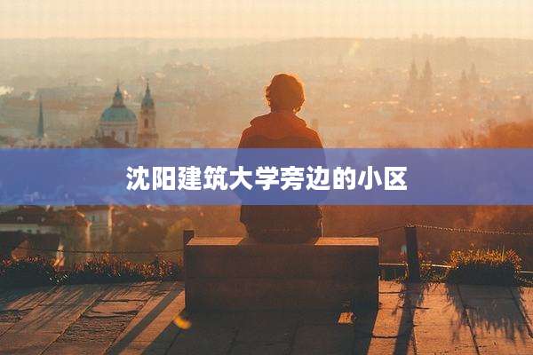 沈阳建筑大学旁边的小区