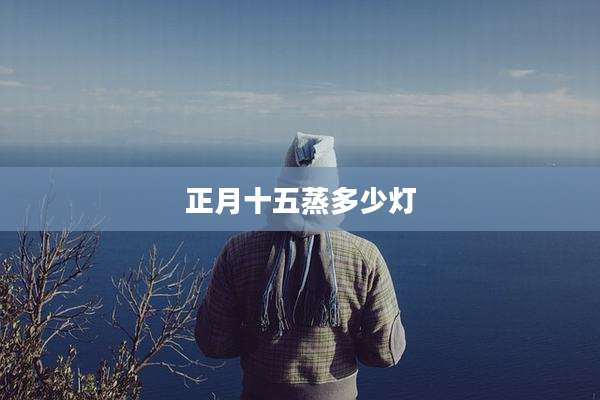 正月十五蒸多少灯