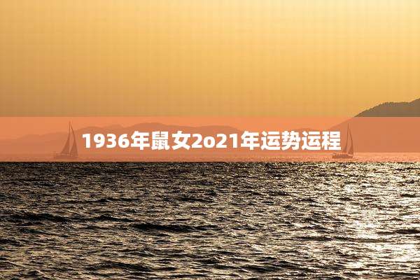 1936年鼠女2o21年运势运程
