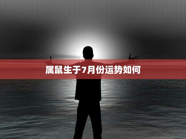属鼠生于7月份运势如何