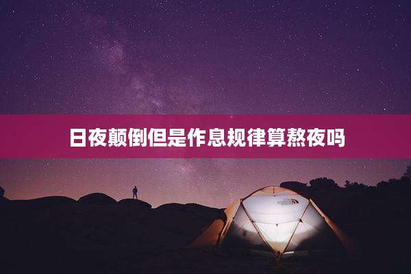 日夜颠倒但是作息规律算熬夜吗