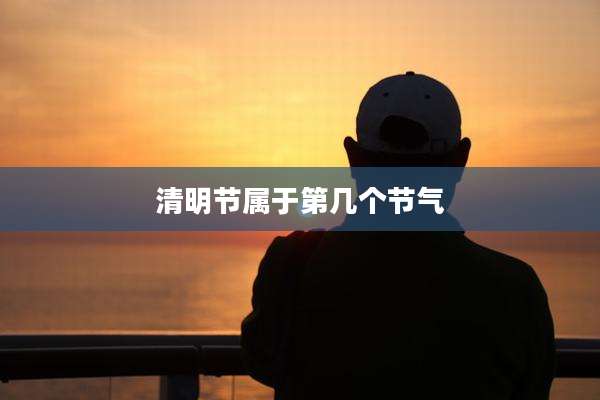 清明节属于第几个节气