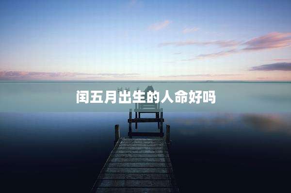 闰五月出生的人命好吗