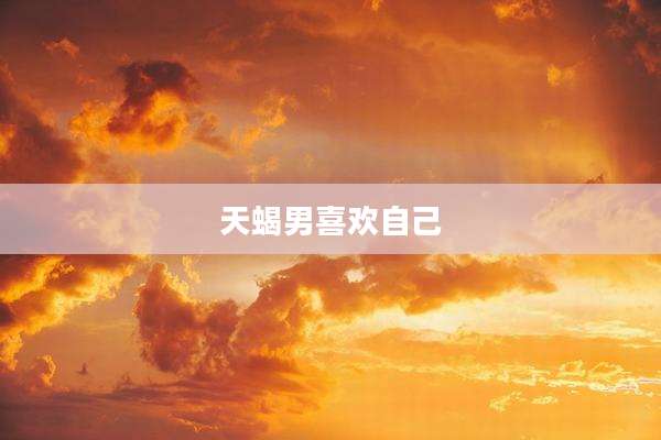 天蝎男喜欢自己