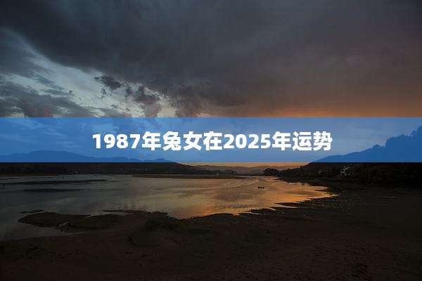 1987年兔女在2025年运势
