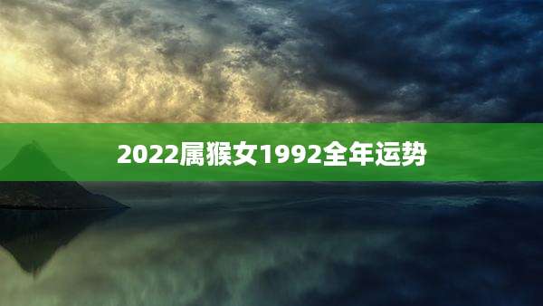 2022属猴女1992全年运势