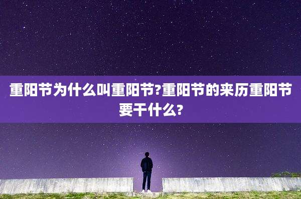 重阳节为什么叫重阳节?重阳节的来历重阳节要干什么?