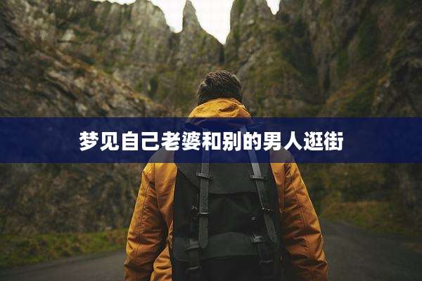梦见自己老婆和别的男人逛街