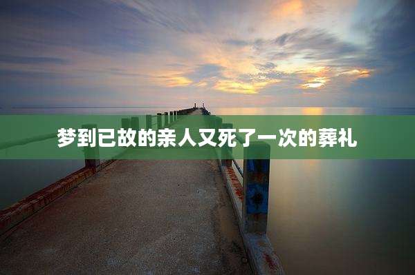 梦到已故的亲人又死了一次的葬礼