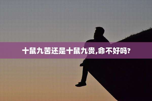 十鼠九苦还是十鼠九贵,命不好吗?