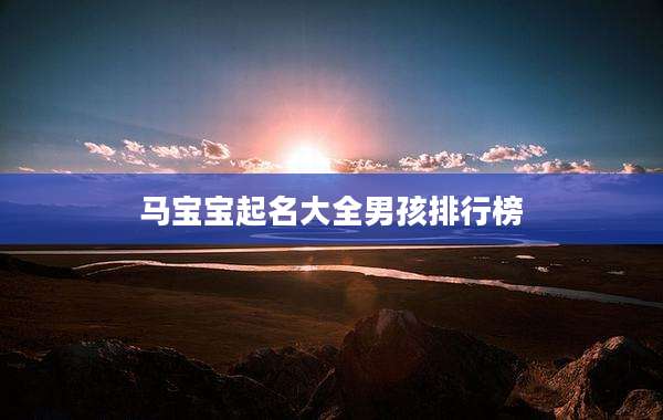 马宝宝起名大全男孩排行榜