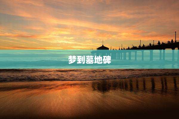 梦到墓地碑