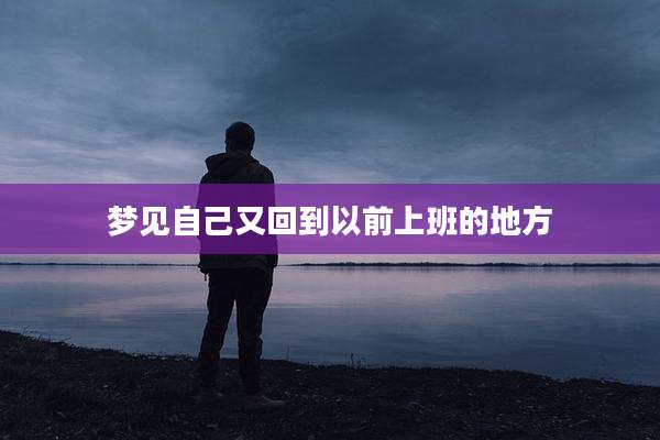 梦见自己又回到以前上班的地方