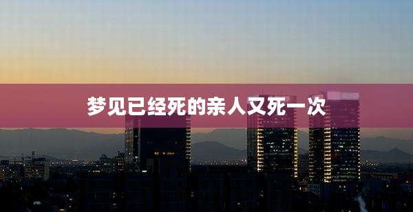 梦见已经死的亲人又死一次