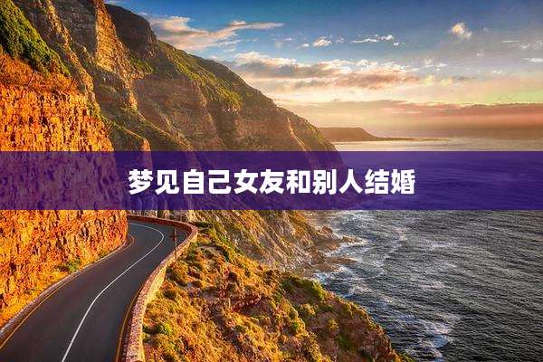 梦见自己女友和别人结婚