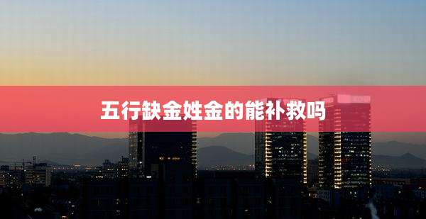 五行缺金姓金的能补救吗
