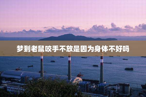 梦到老鼠咬手不放是因为身体不好吗