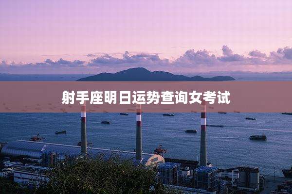 射手座明日运势查询女考试