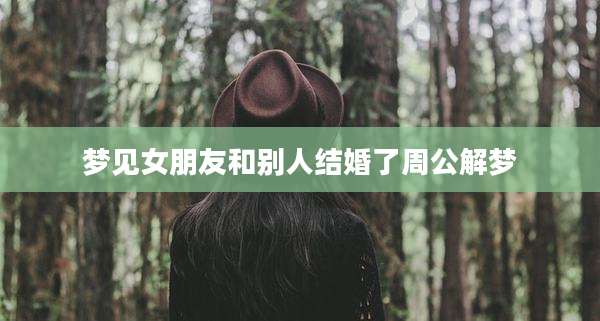 梦见女朋友和别人结婚了周公解梦