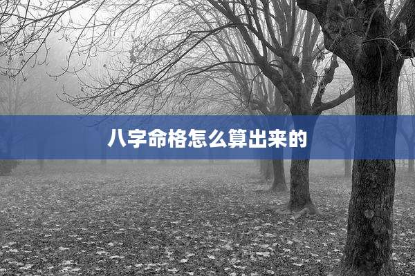 八字命格怎么算出来的