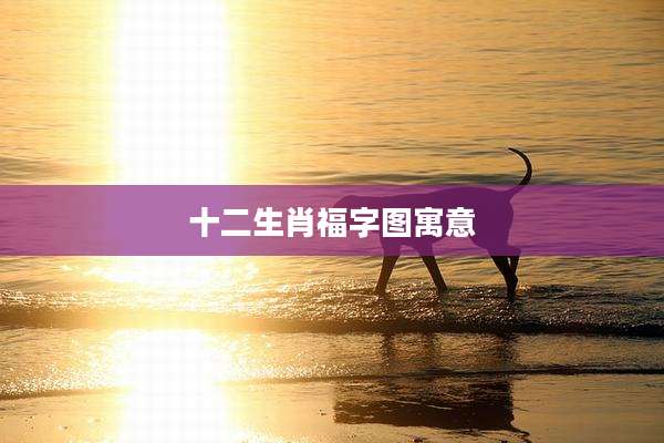 十二生肖福字图寓意