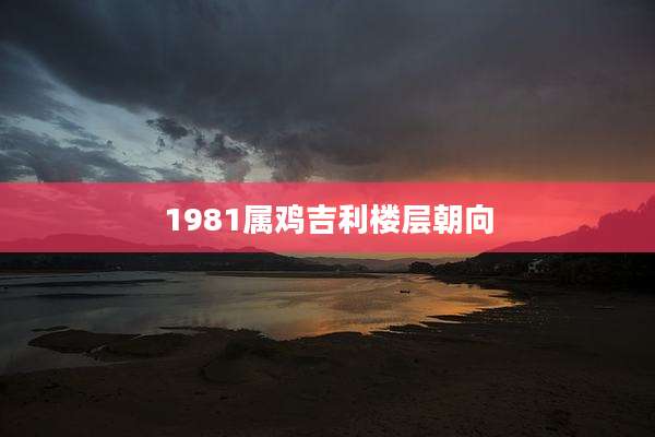 1981属鸡吉利楼层朝向