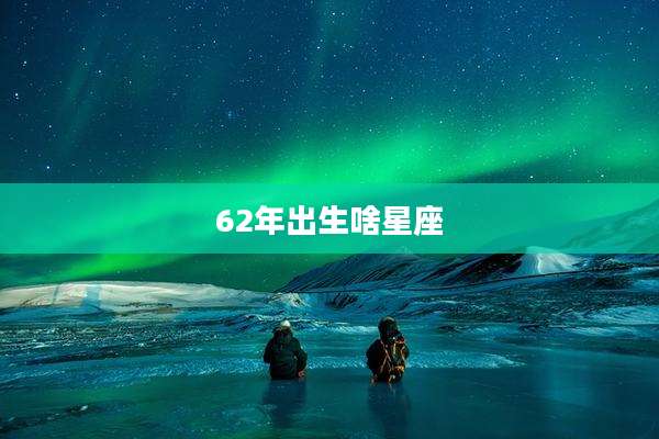 62年出生啥星座