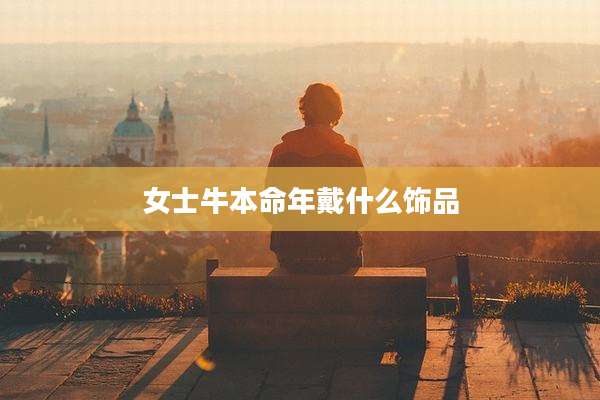 女士牛本命年戴什么饰品