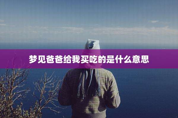 梦见爸爸给我买吃的是什么意思