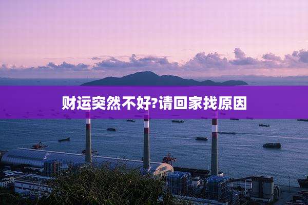 财运突然不好?请回家找原因
