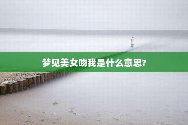 梦见美女吻我是什么意思?