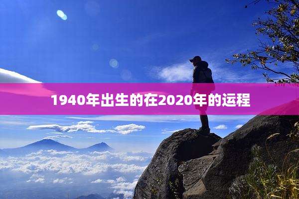 1940年出生的在2020年的运程