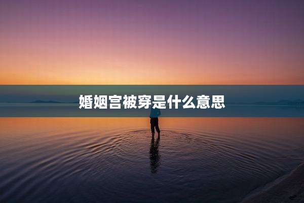 婚姻宫被穿是什么意思