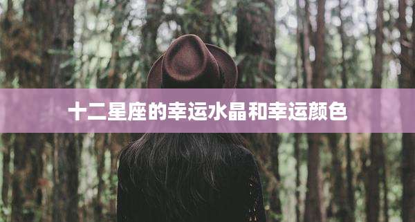 十二星座的幸运水晶和幸运颜色